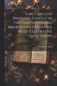 bokomslag Early English Proverbs, Chiefly of the Thirteenth and Fourteenth Centuries, With Illustrative Quotations