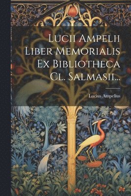 bokomslag Lucii Ampelii Liber Memorialis Ex Bibliotheca Cl. Salmasii...