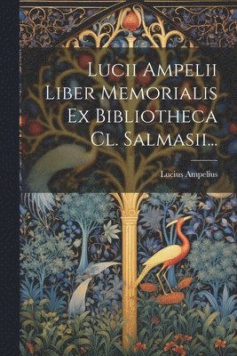 Lucii Ampelii Liber Memorialis Ex Bibliotheca Cl. Salmasii... 1