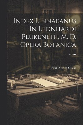 bokomslag Index Linnaeanus In Leonhardi Plukenetii, M. D. Opera Botanica ......