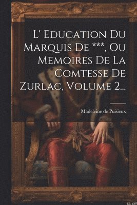 bokomslag L' Education Du Marquis De ***, Ou Memoires De La Comtesse De Zurlac, Volume 2...