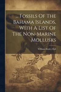 bokomslag ... Fossils Of The Bahama Islands, With A List Of The Non-marine Mollusks
