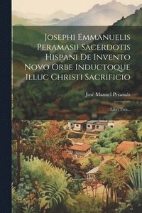 bokomslag Josephi Emmanuelis Peramasii Sacerdotis Hispani De Invento Novo Orbe Inductoque Illuc Christi Sacrificio