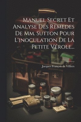 bokomslag Manuel Secret Et Analyse Des Remedes De Mm. Sutton Pour L'inoculation De La Petite Vérole...