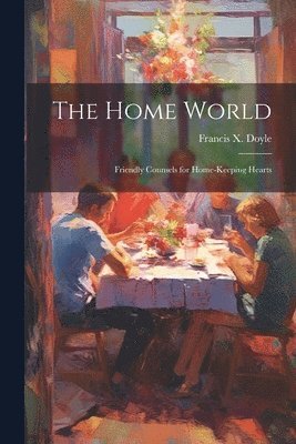 bokomslag Home World; Friendly Counsels for Home-keeping Hearts