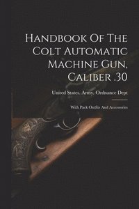 bokomslag Handbook Of The Colt Automatic Machine Gun, Caliber .30