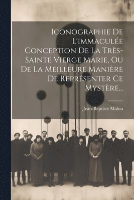 Jean-Baptiste Malou - Iconographie De L'immaculée Conception De La Très-sainte Vierge Marie, Ou De La Meilleure Manière De Représenter Ce Mystère..., Häftad