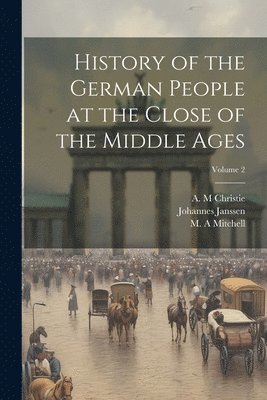 History of the German People at the Close of the Middle Ages; Volume 2 1