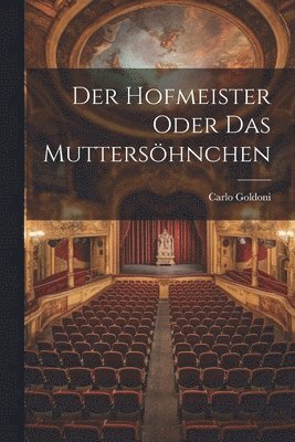 Carlo Goldoni - Hofmeister oder das Muttersöhnchen, Häftad