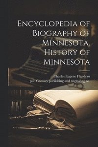 bokomslag Encyclopedia of Biography of Minnesota. History of Minnesota