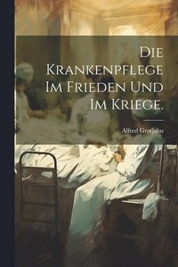 bokomslag Die Krankenpflege im Frieden und im Kriege.