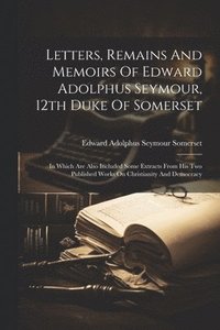 bokomslag Letters, Remains And Memoirs Of Edward Adolphus Seymour, 12th Duke Of Somerset