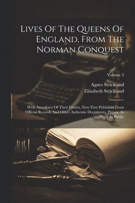 bokomslag Lives Of The Queens Of England, From The Norman Conquest