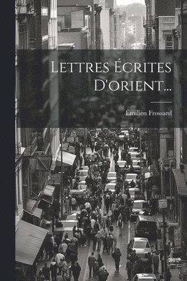 Lettres crites D'orient... 1