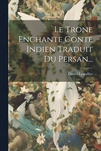 bokomslag Le Trone Enchante Conte Indien Traduit Du Persan...