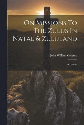 On Missions To The Zulus In Natal & Zululand 1