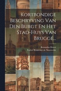bokomslag Kortbondige Beschryving Van Den Burgt En Het Stad-huys Van Brugge...