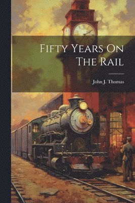 Fifty Years On The Rail 1