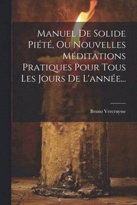 bokomslag Manuel De Solide Pit, Ou Nouvelles Mditations Pratiques Pour Tous Les Jours De L'anne...