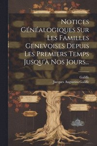 bokomslag Notices Gnalogiques Sur Les Familles Genevoises Depuis Les Premiers Temps Jusqu' Nos Jours...