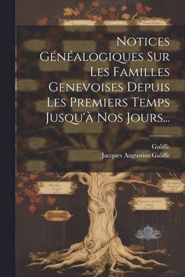 bokomslag Notices Généalogiques Sur Les Familles Genevoises Depuis Les Premiers Temps Jusqu'à Nos Jours...