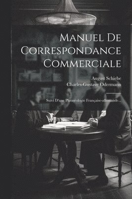 August Schiebe, Charles-Gustave Odermann - Manuel De Correspondance Commerciale, Häftad