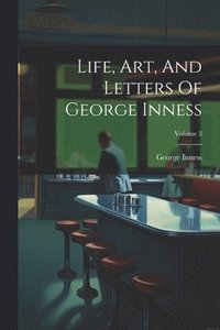 bokomslag Life, Art, And Letters Of George Inness; Volume 3
