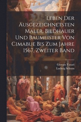 Giorgio Vasari, Ludwig Schorn - Leben der ausgezeichnetsten Maler, Bildhauer und Baumeister von Cimabue bis zum Jahre 1567, Zweiter Band, Häftad