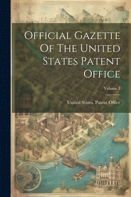 bokomslag Official Gazette Of The United States Patent Office; Volume 2