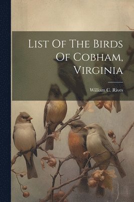 bokomslag List Of The Birds Of Cobham, Virginia