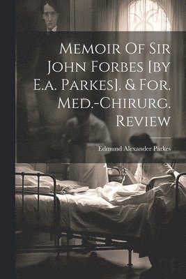 bokomslag Memoir Of Sir John Forbes [by E.a. Parkes]. & For. Med.-chirurg. Review