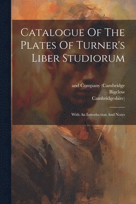 Catalogue Of The Plates Of Turner's Liber Studiorum 1