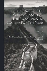 bokomslag Journal Of The China Branch Of The Royal Asiatic Society For The Year ...; Volume 23