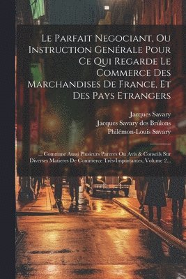 Le Parfait Negociant, Ou Instruction Genrale Pour Ce Qui Regarde Le Commerce Des Marchandises De France, Et Des Pays Etrangers 1