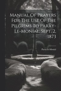 bokomslag Manual Of Prayers For The Use Of The Pilgrims To Paray-le-monial, Sept. 2, 1873