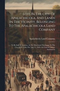 bokomslag Lots In The City Of Apalachicola, And Lands In The Vicinity, Belonging To The Apalachicola Land Company