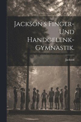 Jackson's Finger- und Handgelenk-Gymnastik. 1