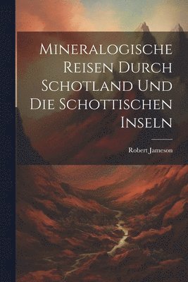 Robert Jameson - Mineralogische Reisen Durch Schotland Und Die Schottischen Inseln, Häftad
