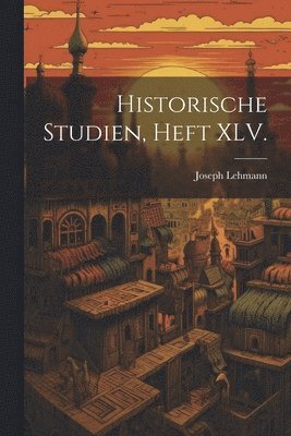 Historische Studien, Heft XLV. 1