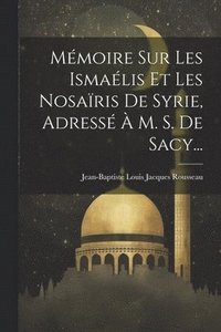 bokomslag Mmoire Sur Les Ismalis Et Les Nosaris De Syrie, Adress  M. S. De Sacy...