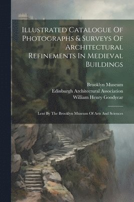 Illustrated Catalogue Of Photographs & Surveys Of Architectural Refinements In Medieval Buildings 1