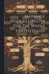 bokomslag Marriage Notices 1785-1794 For The Whole United States