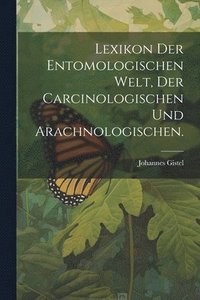 bokomslag Lexikon der entomologischen Welt, der Carcinologischen und Arachnologischen.