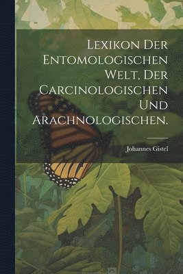 bokomslag Lexikon der entomologischen Welt, der Carcinologischen und Arachnologischen.