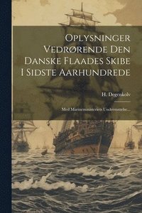 bokomslag Oplysninger Vedrrende Den Danske Flaades Skibe I Sidste Aarhundrede