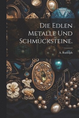 bokomslag Die edlen Metalle und Schmucksteine.