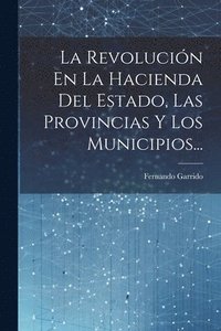 bokomslag La Revolucin En La Hacienda Del Estado, Las Provincias Y Los Municipios...