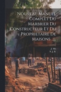 bokomslag Nouveau Manuel Complet Du Marbrier Du Constructeur Et Du Proprietaire De Maisons ......