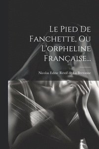 bokomslag Le Pied De Fanchette, Ou L'orpheline Franaise...