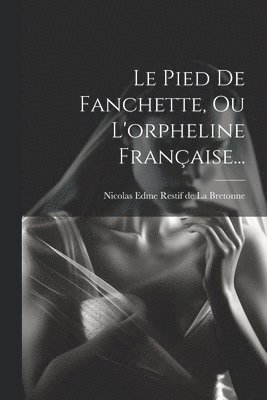 Le Pied De Fanchette, Ou L'orpheline Franaise... 1